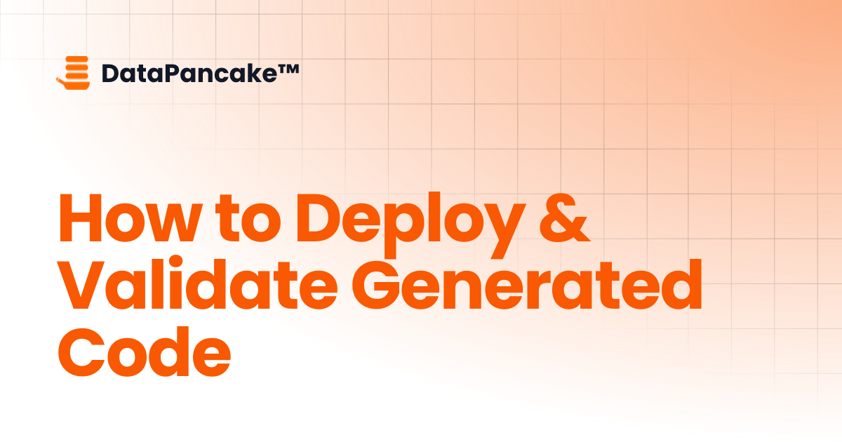 How to Deploy & Validate Generated Code | DataPancake™