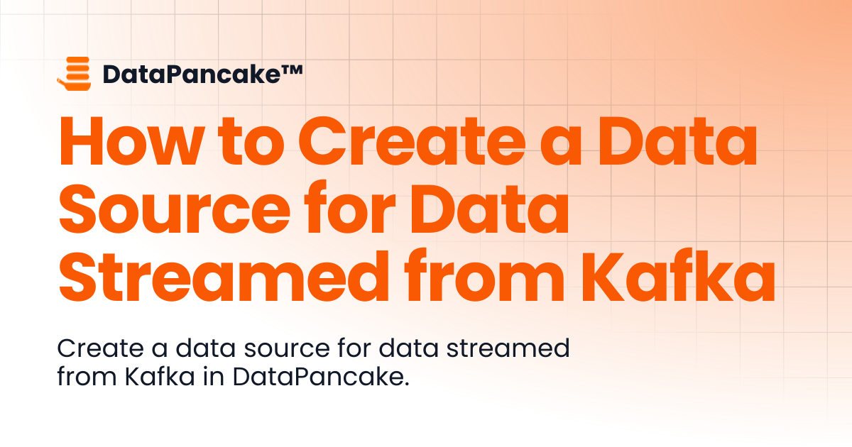How to Create a Data Source for Data Streamed from Kafka | DataPancake™