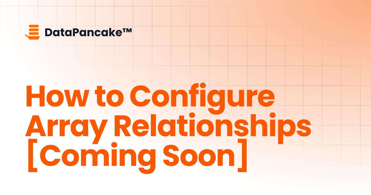 How to Configure Array Relationships [Coming Soon] | DataPancake™