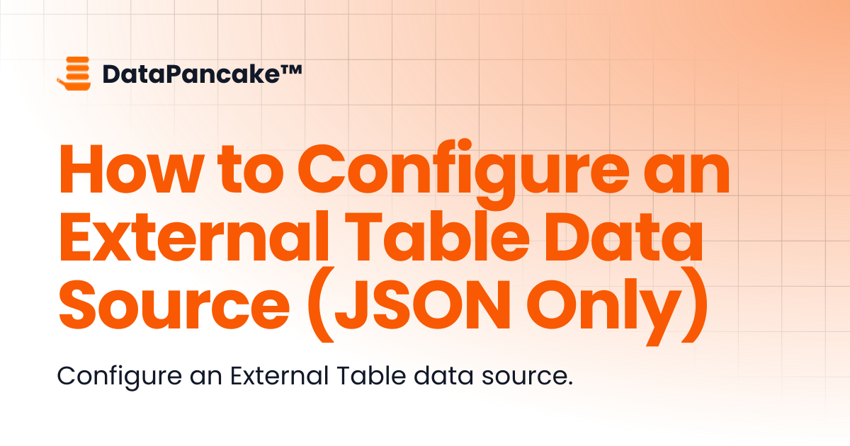 How to Configure an External Table Data Source (JSON Only) | DataPancake™